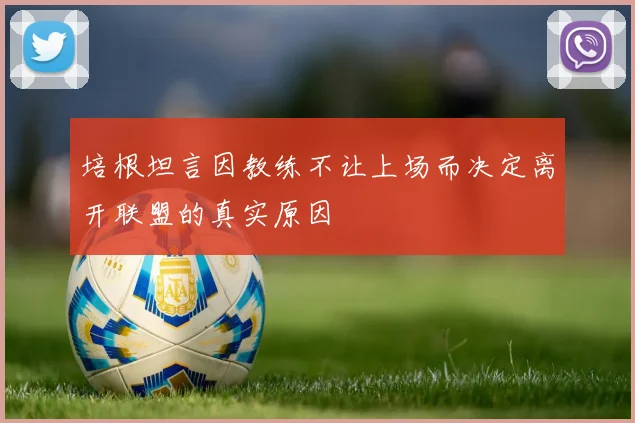 培根坦言因教练不让上场而决定离开联盟的真实原因