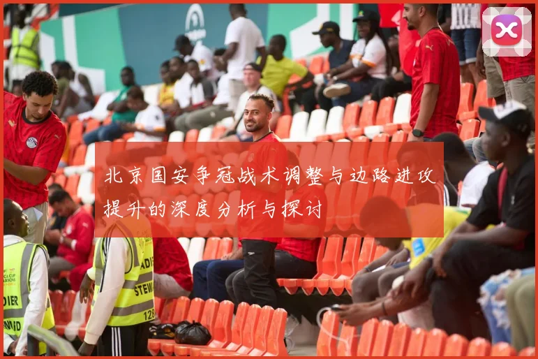 北京国安争冠战术调整与边路进攻提升的深度分析与探讨